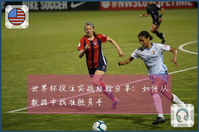 世界杯投注实战经验分享：如何从数据中找准胜负手
