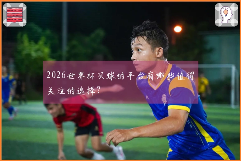 2026世界杯买球的平台有哪些值得关注的选择？