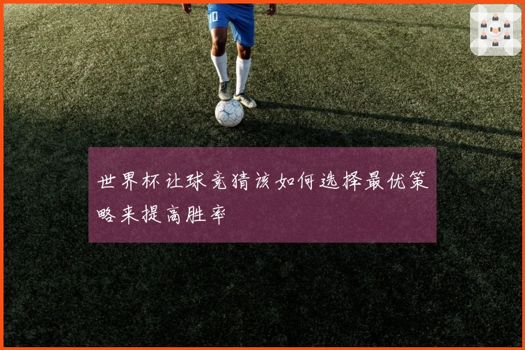 世界杯让球竞猜该如何选择最优策略来提高胜率